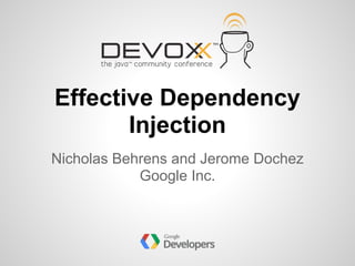 Effective Dependency
       Injection
Nicholas Behrens and Jerome Dochez
            Google Inc.
 