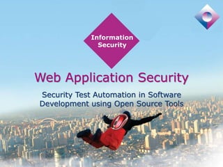 Information
Security

Web Application Security
Security Test Automation in Software
Development using Open Source Tools

Information
Security

 