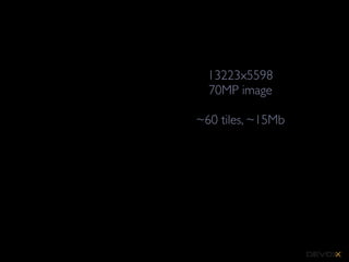 13223x5598
70MP image
~60 tiles, ~15Mb

 