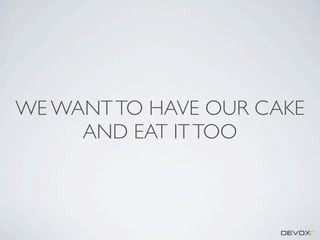 WE WANT TO HAVE OUR CAKE
AND EAT IT TOO

 