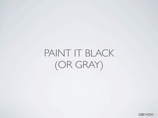 PAINT IT BLACK
(OR GRAY)

 