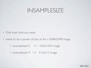 INSAMPLESIZE

•

Only load what you need

•

needs to be a power of two, so for a 2048x2048 image,
•

insamplesize=2

=> 1024x1024 image

•

insamplesize=4 => 512x512 image

 