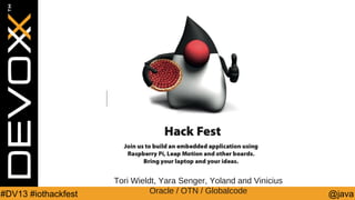 #DV13 #iothackfest

Tori Wieldt, Yara Senger, Yoland and Vinicius
Oracle / OTN / Globalcode

@java

 