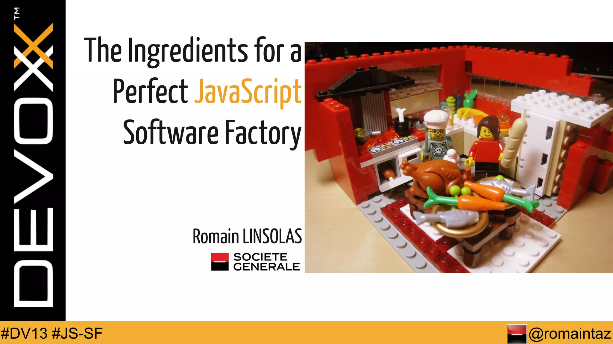 The Ingredients for a Perfect JavaScript Software Factory Romain LINSOLAS #DV13 #JS-SF @romaintaz 