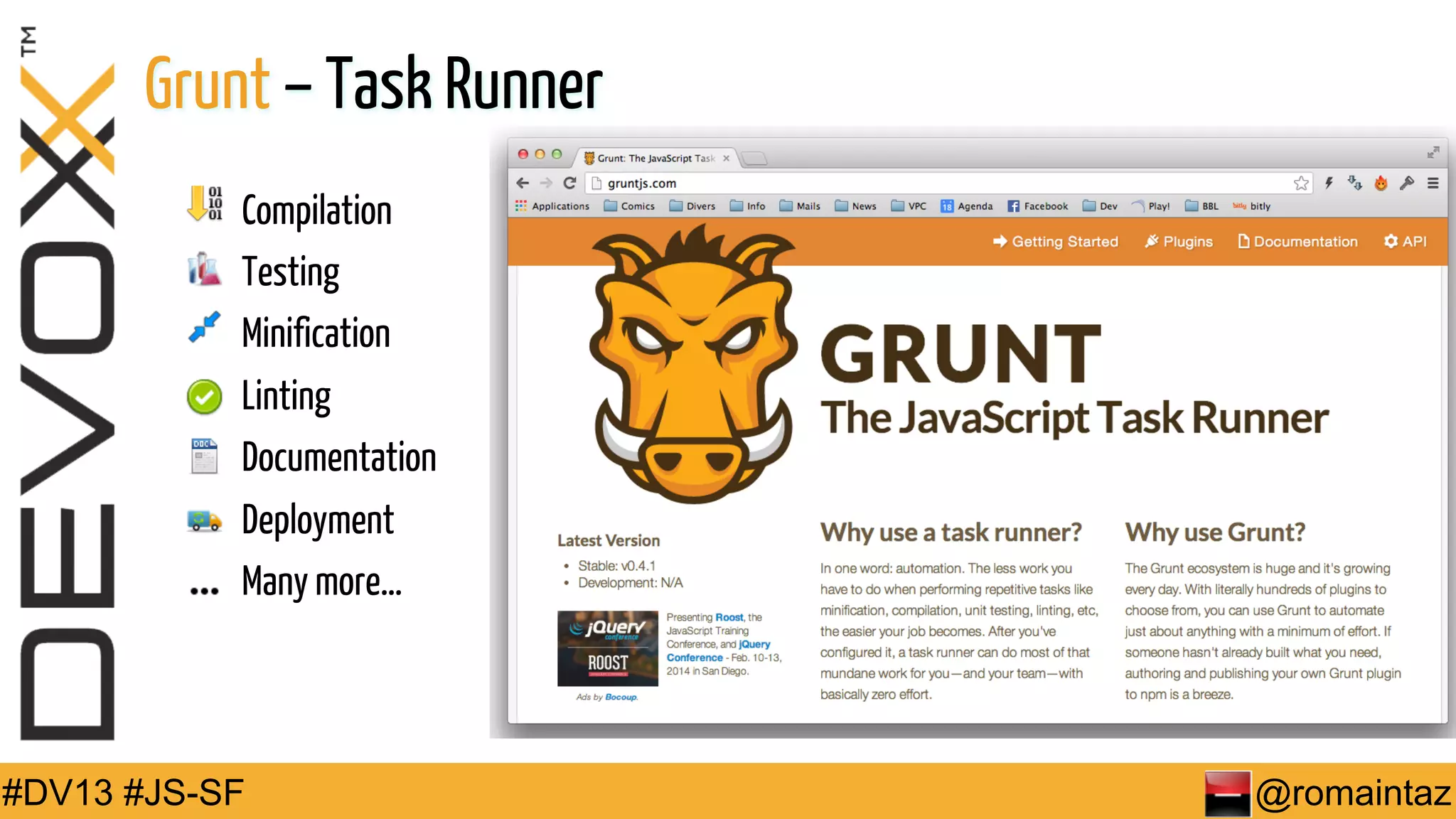 Grunt – Task Runner Compilation Testing Minification Linting Documentation Deployment Many more… #DV13 #JS-SF @romaintaz 