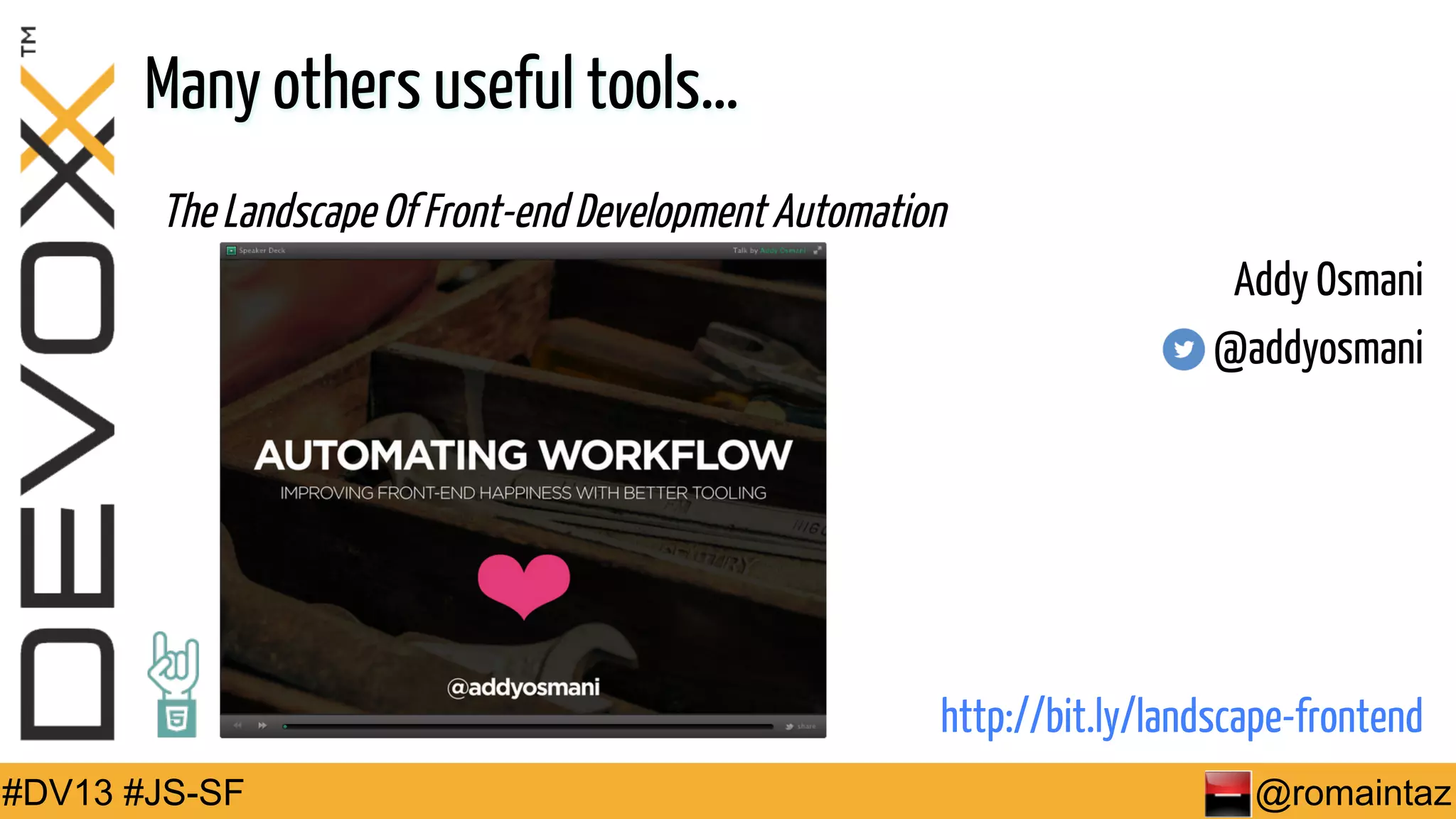 Many others useful tools… The Landscape Of Front-end Development Automation Addy Osmani @addyosmani http://bit.ly/landscape-frontend #DV13 #JS-SF @romaintaz 