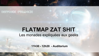 FLATMAP ZAT SHIT
Les monades expliquées aux geeks

      11h30 - 12h20 - Auditorium
 