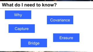 What do I need to know?

              Why
                             Covariance

              Capture

                                 Erasure
                    Bridge
© OCTO 2011                                11
 