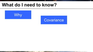 What do I need to know?

              Why
                    Covariance




© OCTO 2011                      8
 