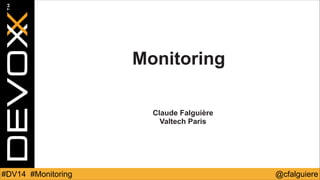 Monitoring 
! 
Claude Falguière 
Valtech Paris 
#DV14 #Monitoring @cfalguiere 
 