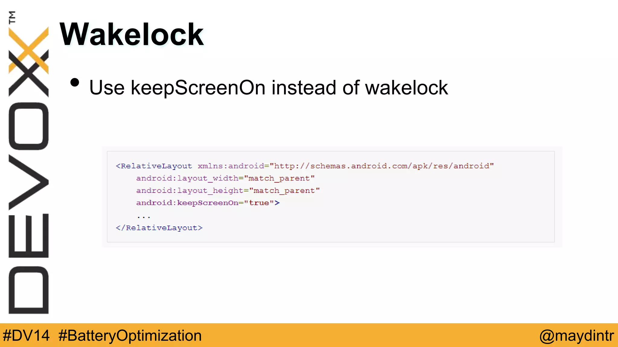 Wakelock 
• Use keepScreenOn instead of wakelock 
#DV14 #BatteryOptimization @maydintr 
 