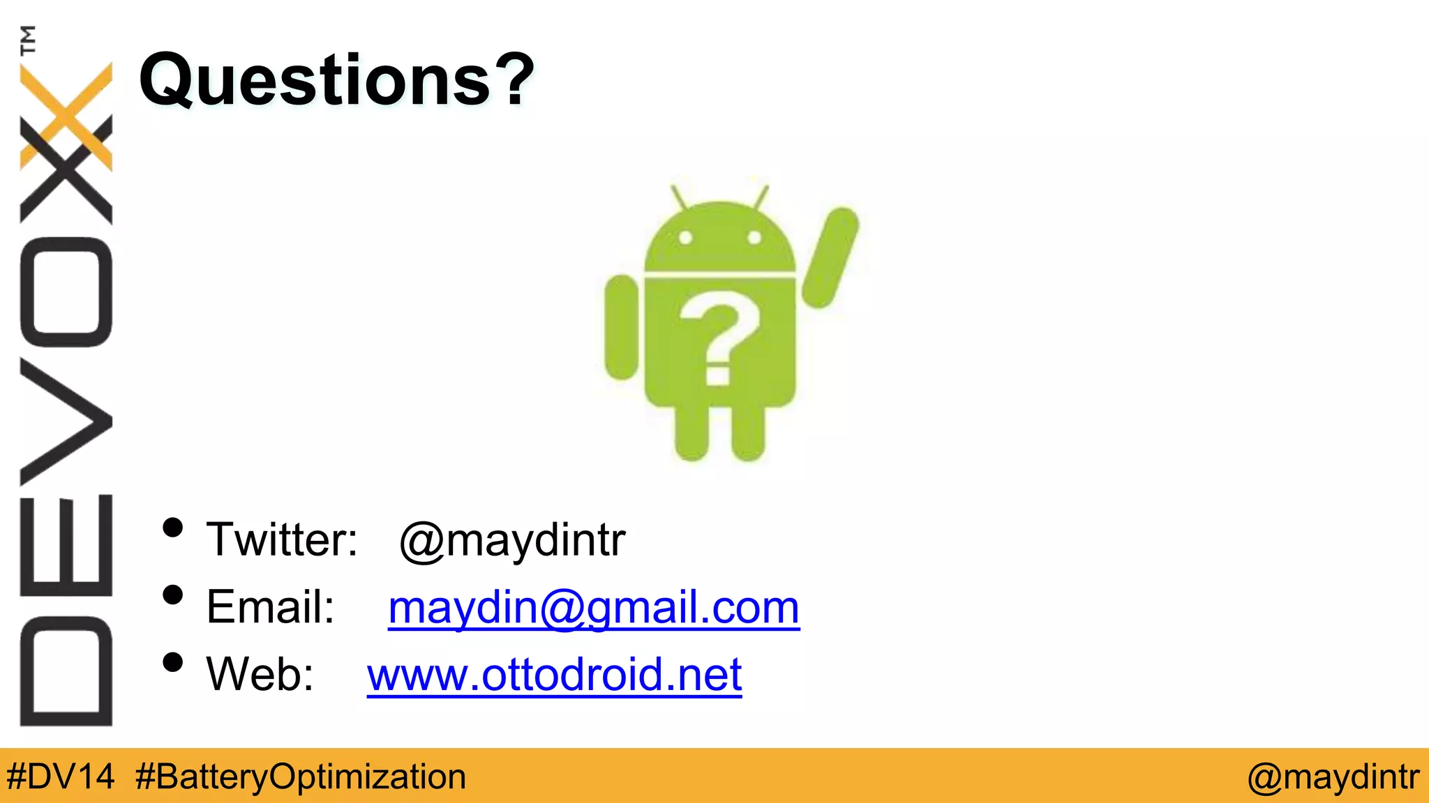 Questions? 
• Twitter: @maydintr 
• Email: maydin@gmail.com 
• Web: www.ottodroid.net 
#DV14 #BatteryOptimization @maydintr 
