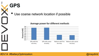 GPS 
• Use coarse network location if possible 
#DV14 #BatteryOptimization @maydintr 
 