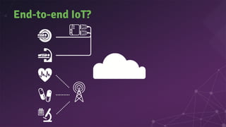 End-to-end IoT?
 