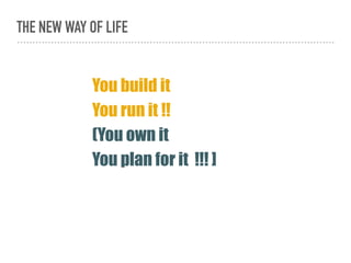 THE NEW WAY OF LIFE
You build it
You run it !!
(You own it
You plan for it !!! ]
 
