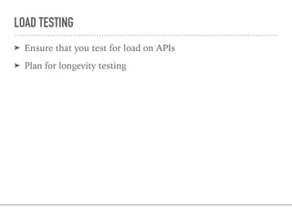 LOAD TESTING
➤ Ensure that you test for load on APIs
➤ Plan for longevity testing
 