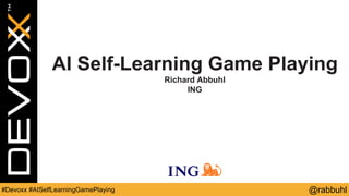 @rabbuhl#Devoxx #AISelfLearningGamePlaying
AI Self-Learning Game Playing
Richard Abbuhl
ING
 