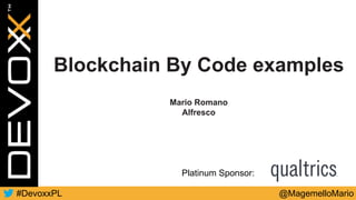 @MagemelloMario#DevoxxPL
Platinum Sponsor:
Blockchain By Code examples
Mario Romano
Alfresco
 