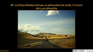 #DevoxxFR
#3 : Le Chaos Monkey n’est pas un phénomène de mode, il s’inscrit
dans une démarche
 