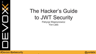 @yonlabs#Devoxx #jwtsecurity
The Hacker’s Guide
to JWT Security
Patrycja Wegrzynowicz
Yon Labs
 