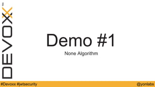 @yonlabs#Devoxx #jwtsecurity
Demo #1
None Algorithm
 