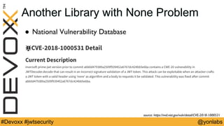 @yonlabs#Devoxx #jwtsecurity
Another Library with None Problem
! National Vulnerability Database
source: https://nvd.nist.gov/vuln/detail/CVE-2018-1000531
 