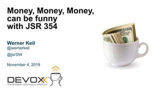 Money, Money, Money,
can be funny
with JSR 354
Werner Keil
@wernerkeil
@jsr354
November 4, 2019
 