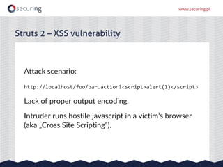 Attack scenario:
http://localhost/foo/bar.action?<script>alert(1)</script>
Lack of proper output encoding.
Intruder runs h...
