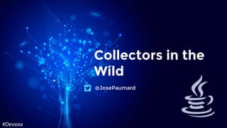 Collectors in the
Wild
@JosePaumard
 