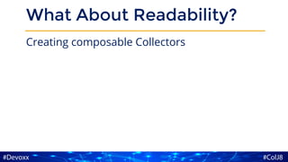 What About Readability?
Creating composable Collectors
 