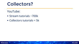 Collectors?
YouTube:
▪ Stream tutorials ~700k
▪ Collectors tutorials < 5k
 