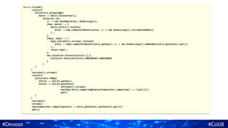 movies.stream()
.collect(
Collectors.groupingBy(
movie -> movie.releaseYear(),
Collector.of(
() -> new HashMap<Actor, AtomicLong>(),
(map, movie) -> {
movie.actors().forEach(
actor -> map.computeIfAbsent(actor, a -> new AtomicLong()).incrementAndGet()
) ;
},
(map1, map2) -> {
map2.entrySet().stream().forEach(
entry -> map1.computeIfAbsent(entry.getKey(), a -> new AtomicLong()).addAndGet(entry.getValue().get())
) ;
return map1 ;
},
new Collector.Characteristics [] {
Collector.Characteristics.CONCURRENT.CONCURRENT
}
)
)
)
.entrySet().stream()
.collect(
Collectors.toMap(
entry5 -> entry5.getKey(),
entry5 -> entry5.getValue()
.entrySet().stream()
.max(Map.Entry.comparingByValue(Comparator.comparing(l -> l.get())))
.get()
)
)
.entrySet()
.stream()
.max(Comparator.comparing(entry -> entry.getValue().getValue().get()))
.get();
 