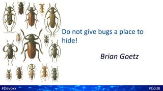 Do not give bugs a place to
hide!
Brian Goetz
 