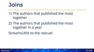 Joins
1) The authors that published the most
together
2) The authors that published the most
together in a year
StreamsUtils to the rescue!
 