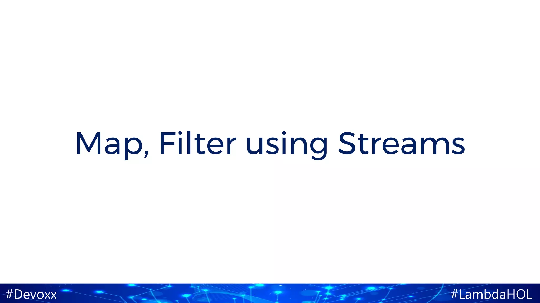 #Devoxx #LambdaHOL
Map, Filter using Streams
 