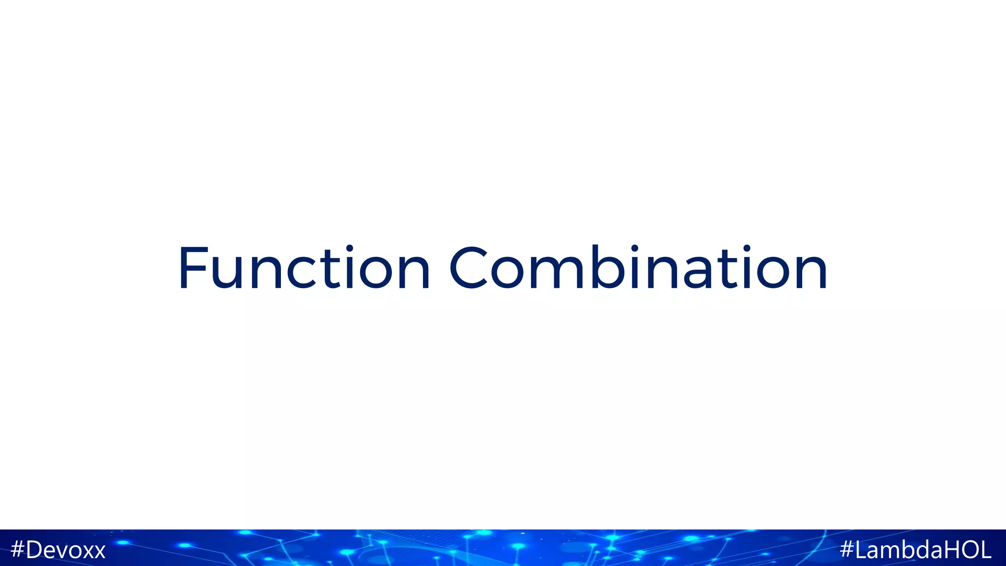 #Devoxx #LambdaHOL
Function Combination
 