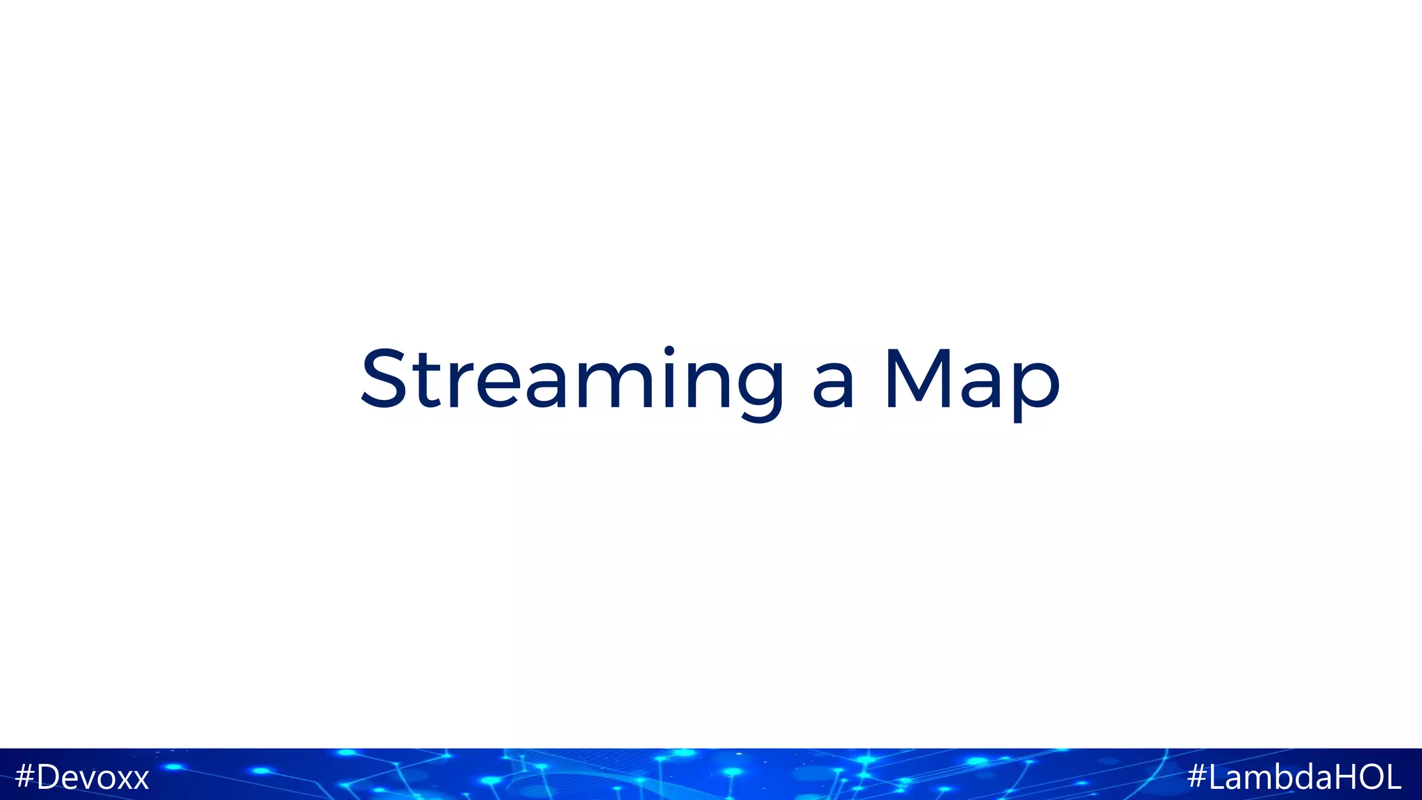 #Devoxx #LambdaHOL
Streaming a Map
 