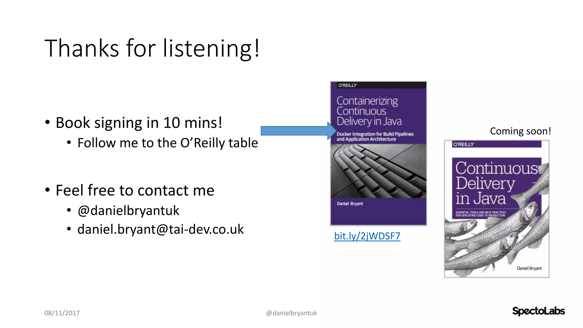 Thanks for listening!
• Book signing in 10 mins!
• Follow me to the O’Reilly table
• Feel free to contact me
• @danielbryantuk
• daniel.bryant@tai-dev.co.uk
08/11/2017 @danielbryantuk
bit.ly/2jWDSF7
Coming soon!
 