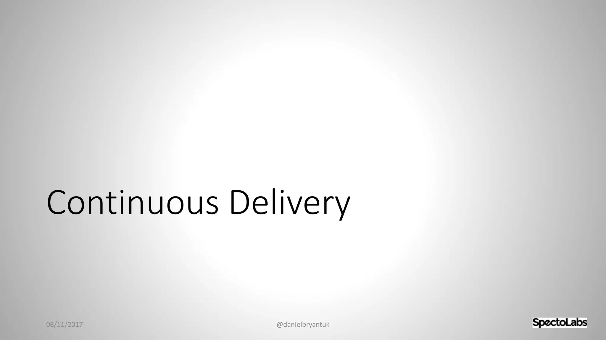 Continuous Delivery
08/11/2017 @danielbryantuk
 