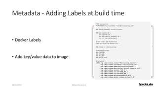 Metadata - Adding Labels at build time
• Docker Labels
• Add key/value data to image
08/11/2017 @danielbryantuk
 