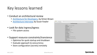 Key lessons learned
• Conduct an architectural review
• Architecture for Developers, by Simon Brown
• Architecture Intervi...