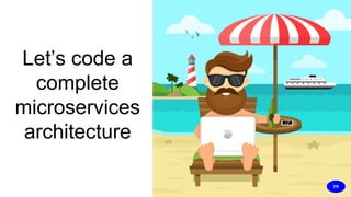 Let’s code a
complete
microservices
architecture
DS
 