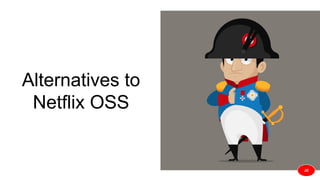 Alternatives to
Netflix OSS
JD
 