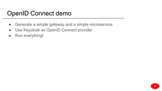 OpenID Connect demo
● Generate a simple gateway and a simple microservice
● Use Keycloak as OpenID Connect provider
● Run everything!
JD
 