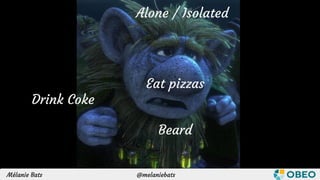 Mélanie Bats @melaniebats
Beard
Alone / Isolated
Drink Coke
Eat pizzas
 