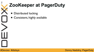 Donny Nadolny, PagerDuty#Devoxx #distsys
ZooKeeper at PagerDuty
• Distributed locking
• Consistent, highly available
 