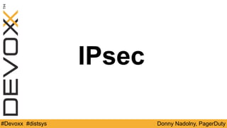Donny Nadolny, PagerDuty#Devoxx #distsys
IPsec
 