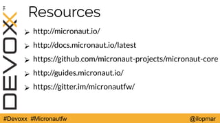 #Devoxx #Micronautfw @ilopmar
Resources
➢ http://micronaut.io/
➢ http://docs.micronaut.io/latest
➢ https://github.com/micr...