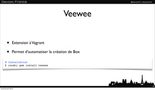 Veewee


         •       Extension à Vagrant

         •       Permet d’automatiser la création de Box

      # Installat...