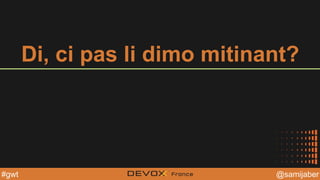 @YourTwitterHandle@YourTwitterHandle@samijaber#gwt
Di, ci pas li dimo mitinant?
 